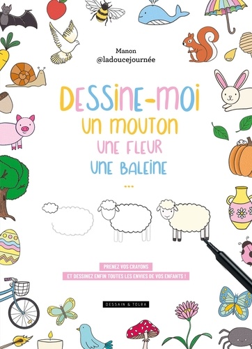 Dessine-moi un mouton, une fleur, une baleine.... Prenez vos crayons et dessinez enfin toutes les envies de vos enfants !