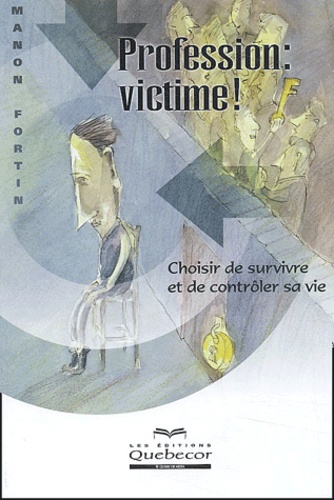 Manon Fortin - Profession : victime ! - Choisir de survivre et de contrôler sa vie.