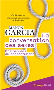 Manon Garcia - La conversation des sexes - Philosophie du consentement.