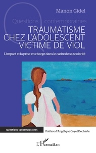 Manon Gidel - Traumatisme chez l'adolescent victime de viol - L'impact et la prise en charge dans le cadre de sa scolarité.
