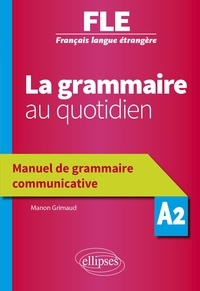 Manon Grimaud - La grammaire au quotidien A2 - Manuel de grammaire communicative.