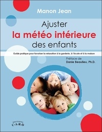 Manon Jean - Ajuster la météo intérieure des enfants - Guide pratique pour favoriser la relaxation à la garderie, à l'école et à la maison.