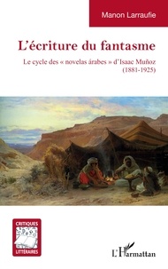 Manon Larraufie - L'écriture du fantasme - Le cycle des "novelas árabes" d'Isaac Muñoz (1881-1925).