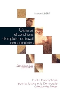 Manon Libert - Carrières et conditions d'emploi et de travail des journalistes - Analyse des mutations dans la presse quotidienne belge francophone.