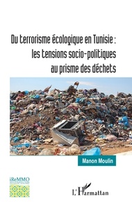 Manon Moulin - Du terrorisme écologique en Tunisie : les tensions socio-politiques au prisme des déchets.