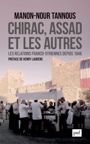 Chirac, Assad et les autres. Les relations franco-syriennes depuis 1946