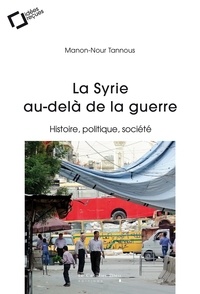 Manon-Nour Tannous - La Syrie au-delà de la guerre - Histoire, politique, société.