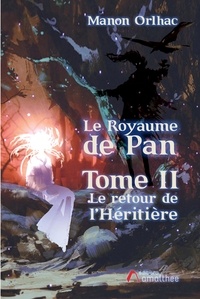 Manon Orlhac - Le Royaume de Pan Tome 2 : Le retour de l'Héritière.