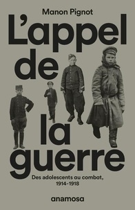 Manon Pignot - L'appel de la guerre - Des adolescents au combat, 1914-1918.