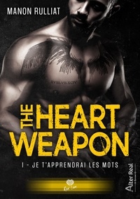 Manon Rulliat - The heart weapon Tome 1 : Je t'apprendrai les mots.