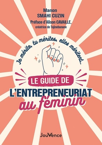 Le guide de l’entrepreneuriat au féminin. Je mérite, tu mérites, elles méritent…