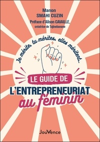 Manon Smahi Cuzin - Le guide de l’entrepreneuriat au féminin - Je mérite, tu mérites, elles méritent….