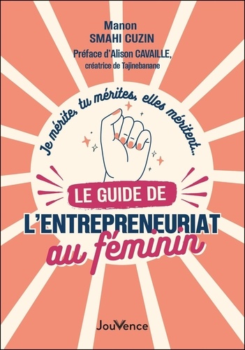 Le guide de l’entrepreneuriat au féminin. Je mérite, tu mérites, elles méritent…