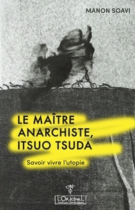 Manon Soavi - Le maître anarchiste.  Itsuo Tsuda - Savoir vivre l'utopie.