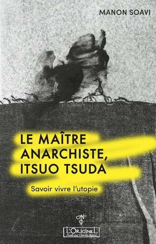 Le maître anarchiste.  Itsuo Tsuda. Savoir vivre l'utopie
