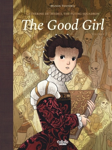 Manon Textoris et Margaret Morrison - Catherine de' Medici, The Flying Squadron - Volume 1 - The Good Girl.