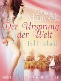 Der Ursprung der Welt, Teil 1: Khalil - Erotische Novelle