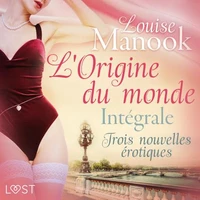 L'Origine du monde : Intégrale – Trois nouvelles érotiques