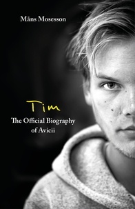 Måns Mosesson - Tim – The Official Biography of Avicii - The intimate biography of the iconic European house DJ.