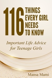  Mansa Mami - 116 Things Every Girl Needs to Know : Important Life Advice for Teenage Girls.