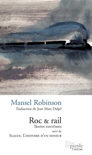 Mansel Robinson - Roc et rail trains fantomes suivi de slague histoire d un mineur.