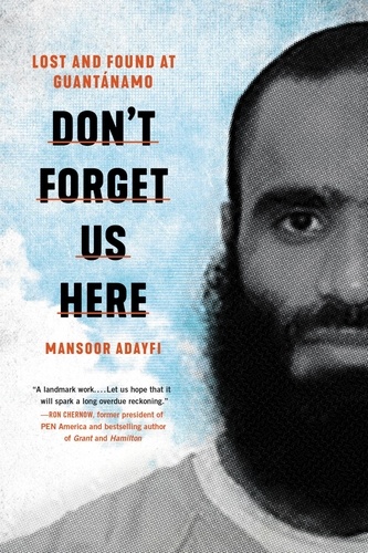 Don't Forget Us Here. Lost and Found at Guantanamo