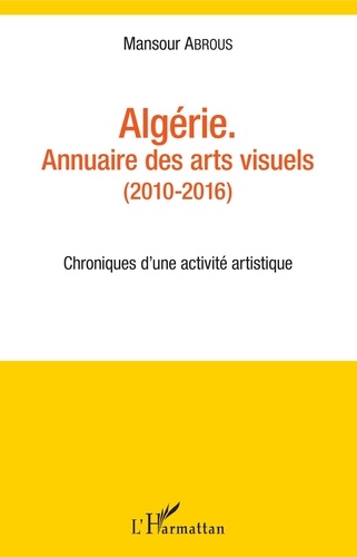 Mansour Abrous - Algérie - Annuaire des arts visuels (2010-2016) - Chroniques d'une activité artistique.