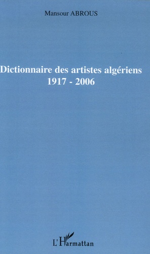 Mansour Abrous - Dictionnaire des artistes algériens 1917-2006.