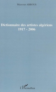 Mansour Abrous - Dictionnaire des artistes algériens 1917-2006.