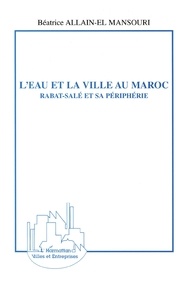 Mansouri béatrice Allain-el - L'eau et la ville au maroc - Rabat-Salé et sa périphérie.