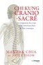Mantak Chia et Joyce Thom - Chi kung cranio-sacré - L'intégration du corps et des émotions dans le flux cosmique.