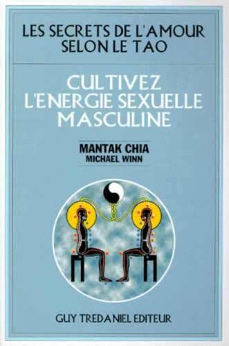 Mantak Chia et Michael Winn - Les secrets de l'amour selon le Tao - Cultivez l'énergie sexuelle masculine.