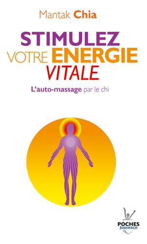Mantak Chia - Stimulez votre énergie vitale - L'auto-massage par le chi.