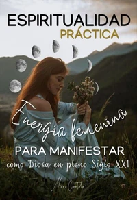 Espiritualidad Práctica &amp; Energía Femenina para MANIFESTAR como Diosa en pleno Siglo XXi