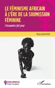 Manu Kahoyomo - Le féminisme africain à l'ère de la soumission féminine - L'insoumise fait peur.