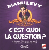 Manu Levy - C'est quoi la question ? - Le livre pour faire fermer leur gueule à tous ceux qui ont réponse à tout.