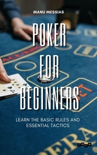  Manu Messias - Poker for Beginners : Learn the Basic Rules and Essential Tactics.