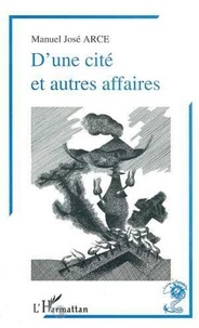 Manuel Arce - D'une cité et autres affaires - Chronique fidèle.