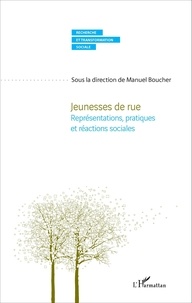 Manuel Boucher - Jeunesses de rue - Représentations, pratiques et réactions sociales.