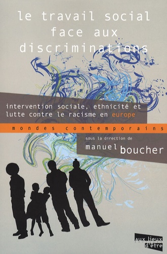 Manuel Boucher - Le travail social face aux discriminations - Intervention sociale, ethnicité et lutte contre le racisme en Europe.