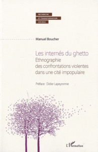 Manuel Boucher - Les internés du ghetto - Ethnographie des confrontations violentes dans une cité impopulaire.