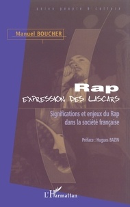 Manuel Boucher - Rap, Expression Des Lascars. Significations Et Enjeux Du Rap Dans La Societe Francaise.