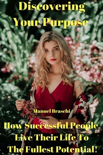  Manuel Braschi - Discovering Your Purpose - How Successful People Live Their Life To The Fullest Potential!.