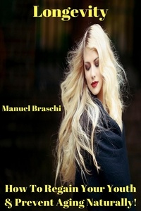  Manuel Braschi - Longevity - How To Regain Your Youth &amp; Prevent Aging Naturally!.