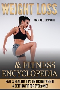  Manuel Braschi - Weight Loss &amp; Fitness Encyclopedia: Safe &amp; Healthy Tips On Losing Weight &amp; Getting Fit For Everyone!.