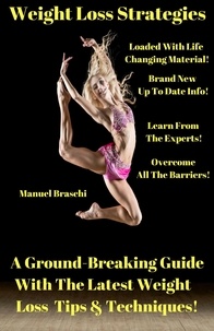  Manuel Braschi - Weight Loss Strategies - A Ground-Breaking Guide With The Latest Weight Loss Tips &amp; Techniques!.