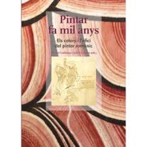 Manuel Castiñeiras et Judit Verdaguer - Pintar fa mil anys - Els colors i l'ofici del pintor romànic.