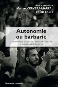 Manuel Cervera-Marzal et Eric Fabri - Autonomie ou barbarie - La démocratie radicale de Cornelius Castoriadis et ses défis contemporains.