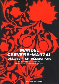Manuel Cervera-Marzal - Désobéir en démocratie - La pensée désobéissante de Thoreau à Martin Luther King.