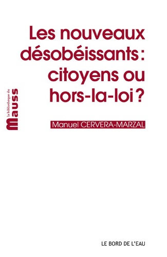 Manuel Cervera-Marzal - Les nouveaux désobéissants - Citoyens ou hors-la-loi ?.